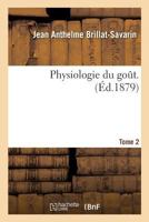 Physiologie Du Gout. Tome 2 2014469946 Book Cover