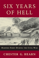 Six Years of Hell: Harpers Ferry During the Civil War 0807124400 Book Cover