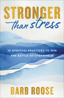 Stronger Than Stress: 10 Spiritual Practices to Win the Battle of Overwhelm 0800744918 Book Cover