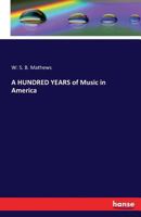 Hundred Years of Music in America 1378913930 Book Cover