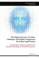 The Digital Advocate: AI's Role, Challenges, and Global Comparisons for Indian Legal Practice: Navigating the Future of Legal Practice through Technology and Global Perspectives 9999320910 Book Cover