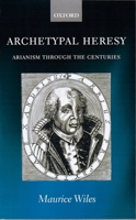 Archetypal Heresy: Arianism through the Centuries 0199245916 Book Cover