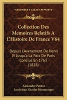 Collection Des Memoires Relatifs A L'Histoire De France V64: Depuis L'Avenement De Henri IV Jusqu'a La Paix De Paris Conclus En 1763 (1828) 1161006567 Book Cover