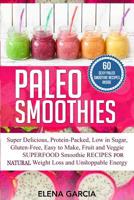 Paleo Smoothies: Super Delicious & Filling, Protein-Packed, Low in Sugar, Gluten-Free, Easy to Make, Fruit and Veggie Superfood Smoothie Recipes for Natural Weight Loss and Unstoppable Energy (6) 1913517063 Book Cover