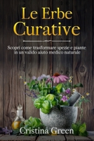 Le Erbe Curative: Scopri Come Trasformare Spezie e Piante in un valido Aiuto Medico Naturale B08TK7H411 Book Cover