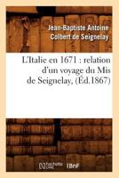 L'Italie En 1671: Relation d'Un Voyage Du MIS de Seignelay, (Éd.1867) (Histoire) 2012678580 Book Cover