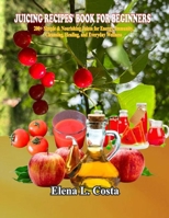 JUICING RECIPES’ BOOK FOR BEGINNERS: 200+ Simple & Nourishing Juices for Energy, Immunity, Cleansing, Healing, and Everyday Wellness B0F7LYRHKZ Book Cover