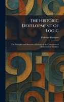 The Historic Development of Logic: The Principles and Structure of Science in the Conception of Mathematical Thinkers 1025708318 Book Cover