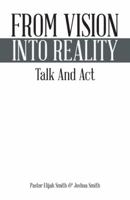From Vision Into Reality: Talk And Act 1490729704 Book Cover