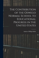 The Contribution of the Oswego Normal School to Educational Progress in the United States B0BMMD9K77 Book Cover