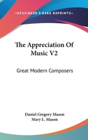 The Appreciation Of Music V2: Great Modern Composers 0548452113 Book Cover
