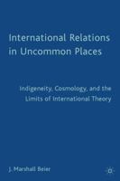 International Relations in Uncommon Places: Indigeneity, Cosmology, and the Limits of International Theory 1403969027 Book Cover
