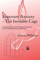Exposure Anxiety - The Invisible Cage: An Exploration of Self-Protection Response in the Autism Spectrum 1843100517 Book Cover