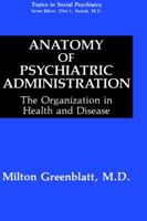 Anatomy of Psychiatric Administration: The Organization in Health and Disease 147579181X Book Cover