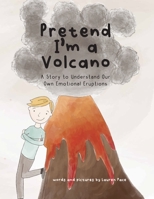 Pretend I'm a Volcano: A Story to Understand Our Own Emotional Eruptions B0C6BYVZHF Book Cover