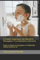 Il Potere Nascosto dei Bambini: Risveglia il Tuo Bambino Interiore: Scopri la Magia, la Guarigione e il Potenziale Infinito Dentro di Te (Italian Edition) B0DSR7MYZG Book Cover