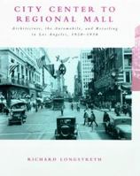 City Center to Regional Mall: Architecture, the Automobile, and Retailing in Los Angeles, 1920-1950 0262621258 Book Cover