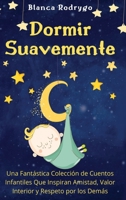 Dormir Suavemente: Una Fantástica Colección de Cuentos Infantiles Que Inspiran Amistad, Valor Interior y Respeto por los Demás 1916666418 Book Cover