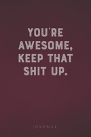 You're Awesome Keep That Shit Up: Funny Saying Blank Lined Notebook - Great Appreciation Gift for Coworkers, Colleagues, Employees & Staff Members 1677292172 Book Cover