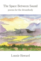 The Space Between Sound: The Space Between Sound poems for the dreambody 1639805702 Book Cover