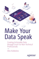 Make Your Data Speak: Creating Actionable Data through Excel For Non-Technical Professionals 1484289412 Book Cover