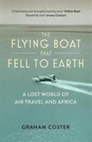 The Flying Boat That Fell to Earth: A Lost World of Air Travel and Africa 0993291163 Book Cover