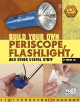 Build Your Own Periscope, Flashlight, and Other Useful Stuff 1429654392 Book Cover