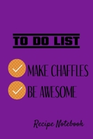 To Do List Make Chaffles Be Awesome Recipe Notebook 120 Pages 6 x 9 1706446292 Book Cover