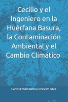 Cecilio y el Ingeniero en la Huérfana Basura, la Contaminación Ambiental y el Cambio Climático B0BHKZFRNZ Book Cover