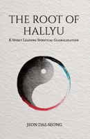 The Root of Hallyu: K-Spirit Leading Spiritual Globalization B0GKNWWHWQ Book Cover