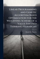 Linear Programming and Genetic Algorithm Based Optimization for the Weighting Scheme of a Value Focused Thinking Hierarchy 102509591X Book Cover