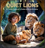 Quiet Lions: A Young Explorer's Guide to Brave Breaths (Wonder of Science in the Bible Bedtime Stories) B0FS9PNPLS Book Cover