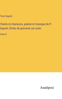 Chants et chansons, poésie et musique de P. Dupont; Ornés de gravures sur acier: Tome 4 3382723662 Book Cover