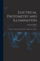 Electrical Photometry and Illumination: A Treatise on Light and Its Distribution, Photometric Appara 1017925496 Book Cover