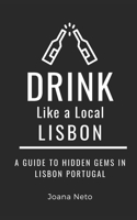 Drink Like a Local- Lisbon: A Guide to Hidden Gems in Lisbon Portugal B0BTKNP115 Book Cover