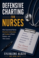 Defensive Charting for Nurses: What Experienced Nurses Document, Communicate, and Escalate to Protect Patients—and Their License B0H2TKPFRQ Book Cover