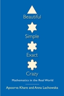 Beautiful, Simple, Exact, Crazy: Mathematics in the Real World 0300190891 Book Cover