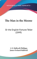 The Man in the Moone, Or, the English Fortune Teller: From the Unique Copy, Printed in 1609, Preserved in the Bodleian Library 1437162991 Book Cover