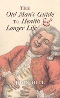 The Old Man's Guide To Health And Longer Life: With Rules For Diet, Exercise, And Physic 0712358986 Book Cover