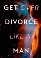 Get Over Divorce Like A Man 3986564993 Book Cover