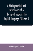 A Bibliographical and Critical Account of the Rarest Books in the English Language; Volume I 1021411817 Book Cover