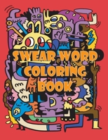 Swear Word Coloring Book: Swear Words For Stress Relief and Relaxation 1700309293 Book Cover