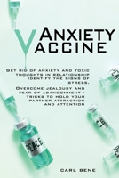 Anxiety Vaccine: Get Rid of Anxiety and Toxic Thoughts in Relationship Identify the Signs of Stress. Overcome Jealousy and Fear of Abandonment - Tricks To Hold Your Partner Attraction And Attention 1954407033 Book Cover