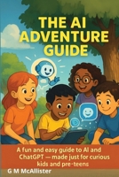 The AI Adventure Guide Monochrome: This Book ShowsHow AI can Help You Learn, Invent, And Solve Big Questions B0F1F1LS45 Book Cover