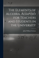 The Elements of Algebra, Adapted for Teachers and Students in the University 1017618895 Book Cover
