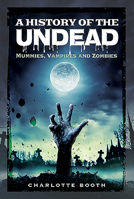 A History of the Undead: Mummies, Vampires and Zombies 1526769069 Book Cover