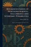 Bituminous Sands of Northern Alberta: Occurrence and Economic Possibilities: Report on Investigations to the End of 1924 1025312368 Book Cover