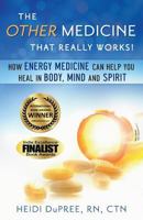 The Other Medicine That Really Works: How Energy Medicine Can Help You Heal in Body, Mind, and Spirit 1481158945 Book Cover