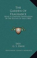 The Garden of Fragrance: Being a Complete Translation of the Bostan of Sadi 1162564482 Book Cover