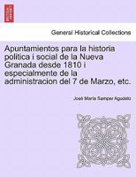 Apuntamientos Para La Historia Politica I Social De La Nueva Granada Desde 1810: I Especialmente De La Administracion Del 7 De Marzo 0270910670 Book Cover